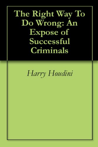 The Right Way To Do Wrong: An Expose of Successful Criminals