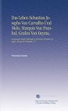 Das Leben Sebastian Josephs Von Carvalho Und Melo, Marquis Von Pombal, Grafen Von Oeyras,: Gewesenen Staats-Sekret�rs Und Ersten Ministers Joseph I. K�nigs in Portugal, V. 1 - Francesco Gusta