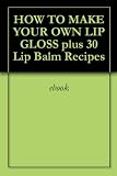 41rKjhsjViL. SL160  HOW TO MAKE YOUR OWN LIP GLOSS  plus 30 Lip Balm Recipes   **Fun Project for Parents and Children**