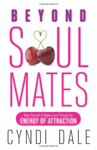 beyond soul mates open yourself to higher love through the energy of attraction