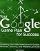Your Google Game Plan for Success: Increasing Your Web Presence with Google AdWords, Analytics and Website Optimizer by Joe Teixeira