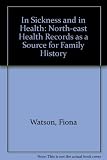 In sickness & in health : North East health records as a source of family history