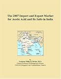 The 2007 Import and Export Market for Acetic Acid and Its Salts in India