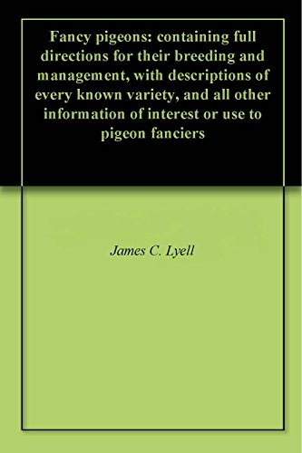 Fancy pigeons: containing full directions for their breeding and management, with descriptions of every known variety, and all other information of interest or use to pigeon fanciers