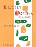 私はこうして癌が治った―25人の体験記