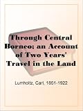 Through Central Borneo; an Account of Two Years' Travel in the Land of Head-Hunters Between the Years 1913 and 1917