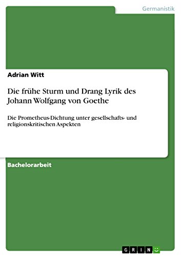 Die frühe Sturm und Drang Lyrik des Johann Wolfgang von Goethe: Die Prometheus-Dichtung unter gesellschafts- und religionskritischen Aspekten (German Edition)
