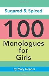 Sugared & Spiced 100 Monologues for Girls: Monologues for Girls