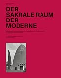 Der sakrale Raum der Moderne: Meisterwerke des europ&auml;ischen Kirchenbaus im 20 - Jahrhundert - 