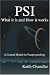 PSI: What It is and How It Works; A Central Model for Parapsychology