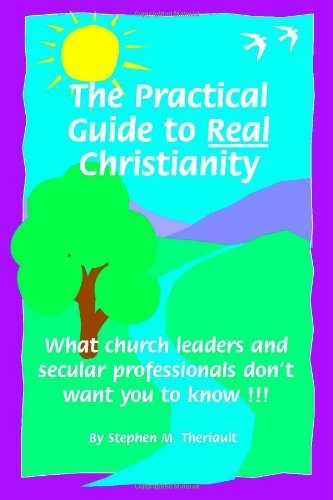 The Practical Guide to Real Christianity: What Church Leaders and Secular Professionals Don't Want You to Know!!!