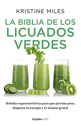 La biblia de los licuados verdes: Bebidas supernutritivas para que pierdas peso, dispares tu energía y te sientas (Spanish Edition)