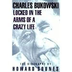 Locked in the Arms of a Crazy Life: A Biography of Charles Bukowski book cover