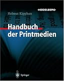 Handbuch der Printmedien. Technologien und Produktionsverfahren, mit CD-ROM Handbuch der Printmedien. Technologien und Produktionsverfahren, mit CD-ROM