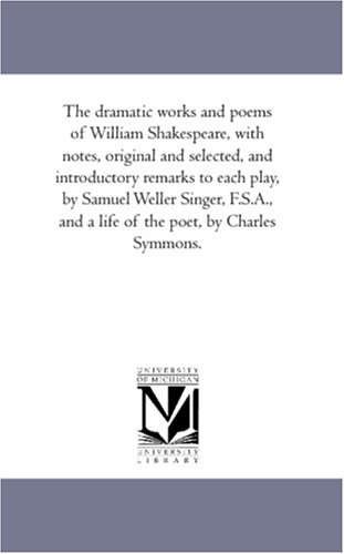 The dramatic works and poems of William Shakespeare, with notes, original and selected, and introductory remarks to each play, by Samuel Weller Singer, ... of the poet, by Charles Symmons.: Vol. 2