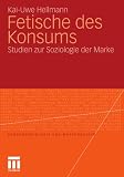 Fetische Des Konsums: Studien Zur Soziologie Der Marke (Konsumsoziologie Und Massenkultur)