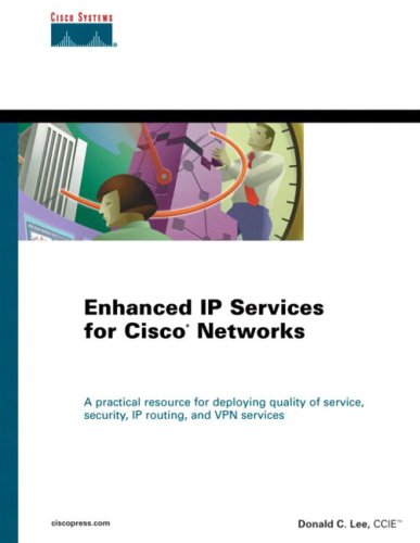 Enhanced IP Services for Cisco Networks: A Practical Resource for Deploying Quality of Service, Security, IP Routing, and VPN Services (Cisco Press Core)