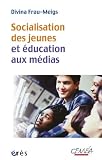 Socialisation des jeunes et éducation aux médias : Du bon usage des contenus et comportements à risque par Frau-Meigs