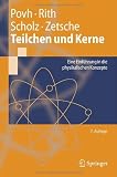 Teilchen und Kerne - Eine Einf&uuml;hrung in die physikalischen Konzepte: Eine Einfuhrung in Die Physikalischen Konzepte (Springer-Lehrbuch) - Bogdan Povh, Klaus Rith, Christoph Scholz, Frank Zetsche