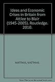 Ideas and economic crises in Britain from Attlee to Blair (1945-2005)