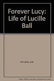 Forever Lucy : the life of Lucille Ball