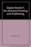 Digital books? : on-demand printing & publishing