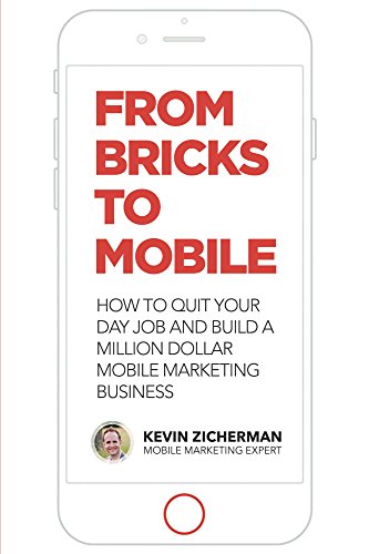 From Bricks  to Mobile: How To Quit Your Day Job And Build A Million Dollar Mobile Marketing Business
 By Kevin Zicherman