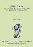 Shechem IV : the Persian-Hellenistic pottery of Shechem/Tell Balâṭah