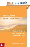 Der K�rper kennt den Weg: Trauma-Heilung und pers�nliche Transformation