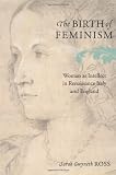The Birth of Feminism: Woman as Intellect in Renaissance Italy and England