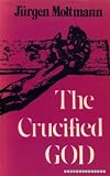 The crucified God : the Cross of Christ as the foundation and criticism of Christian theology