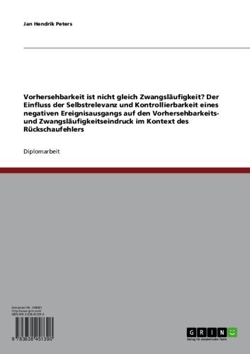 Vorhersehbarkeit ist nicht gleich Zwangsläufigkeit?: Der Einfluss der Selbstrelevanz und Kontrollierbarkeit eines negativen Ereignisausgangs auf den Vorhersehbarkeits- ... des Rückschaufehlers (German Edition)