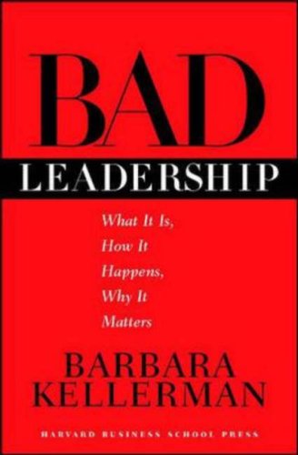 Bad Leadership: What It Is, How It Happens, Why It Matters (Leadership for the Common Good)