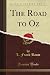 Books : The Road to Oz: In Which Is Related How Dorothy Gale of Kansas, the Shaggy Man, Button Bright, and Polychrome the Rainbow's Daughter Met on an ... to the Marvelous Land of Oz (Classic Reprint)