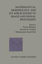 Mathematical Morphology and Its Applications to Image and Signal Processing (Computational Imaging and Vision) Mathematical Morphology and Its Applications to Image and Signal Processing (Computational Imaging and Vision)