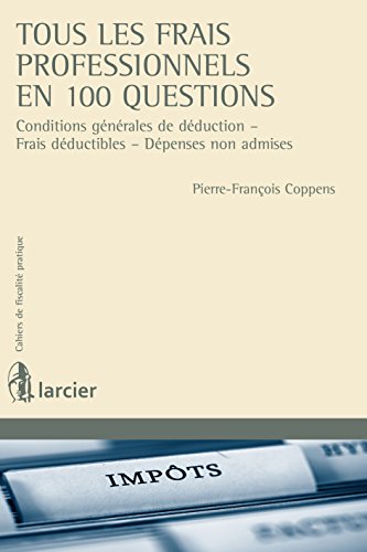 Tous les frais professionnels en 100 questions: Conditions générales de déduction - Frais déductibles - Dépenses non admises (Cahiers de fiscalité pratique t. 13) (French Edition)
