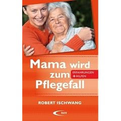 Mama wird zum Pflegefall: Erfahrungen und Hilfen