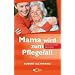 Mama wird zum Pflegefall: Erfahrungen und Hilfen