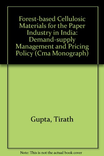 Forest-Based Cellulosic Materials for the Paper Industry in India: Demand-Supply Management and Pricing Policy (Cma Monograph)