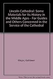 Lincoln Cathedral : some materials for its history in the Middle Ages : for guides and others concerned in the service of the cathedral