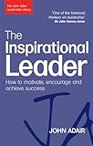 The inspirational leader : how to motivate, encourage and achieve success