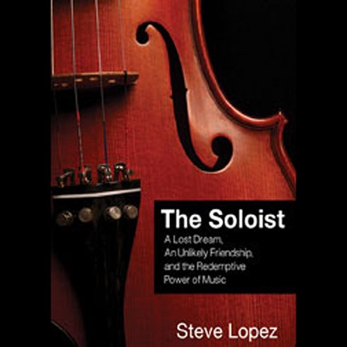 The Soloist: A Lost Dream, an Unlikely Friendship, and the Redemptive Power of Music (Unabridged)