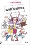 Nonsolomamma. Diario di una mamma elastica con due hobbit, un marito part-time e un lavoro a tempo pieno (Laughing out loud)