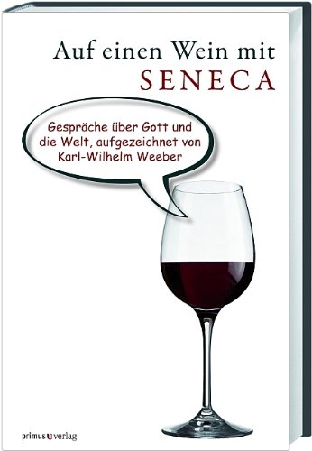 Primus Verlag Auf einen Wein mit Seneca: Gespr&auml;che &uuml;ber Gott und die Welt