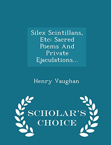 Silex Scintillans, Etc: Sacred Poems And Private Ejaculations... - Scholar's Choice Edition
