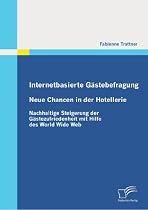Internetbasierte G&auml;stebefragung - Neue Chancen in der Hotellerie: Nachhaltige Steigerung der G&auml;stezufriedenheit mit Hilfe des World Wide Web