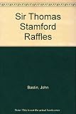 Sir Thomas Stamford Raffles : with an account of the Raffles-Minto manuscript collection presented to the India Office Library on 17 July 1969 by the Malaysia-Singapore Commercial Association