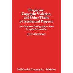 Plagiarism, Copyright Violation, and Other Thefts of Intellectual Property: An Annotated Bibliography with a Lengthy Introduction