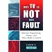 Why TV Is Not Our Fault: Television Programming, Viewers, and Who's Really in Control (Critical Media Studies)