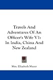 Travels And Adventures Of An Officer's Wife V1: In India, China And New Zealand